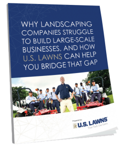 Why Landscaping Companies Struggle to Build Large-scale Businesses, and How U.S. Lawns can Help you Bridge that Gap